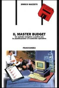 Il master budget. Un metodo semplice e pratico per la pianificazione e il controllo operativo. Con 2 floppy disk - Enrico Guzzetti - copertina