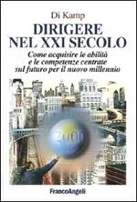 Dirigere nel XXI secolo. Come acquisire le abilità e le competenze centrate sul futuro per il nuovo millennio