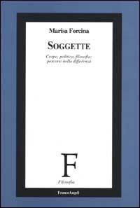 Soggette. Corpo, politica, filosofia: percorsi nella differenza - Marisa Forcina - copertina