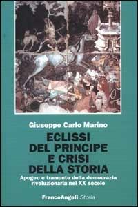 Eclissi del principe e crisi della storia. Apogeo e tramonto della democrazia rivoluzionaria nel XX secolo - Giuseppe Carlo Marino - copertina