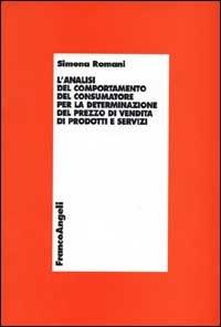L' analisi del comportamento del consumatore per la determinazione del prezzo di vendita di prodotti e servizi - Simona Romani - copertina