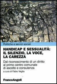 Handicap e sessualità: il silenzio, la voce, la carezza. Dal riconoscimento di un diritto al primo centro comunale di ascolto e consulenza - copertina