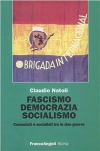 Fascismo, democrazia e socialismo. Comunisti e socialisti tra le due guerre - Claudio Natoli - copertina