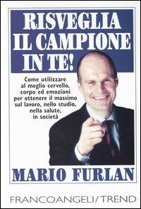 Risveglia il campione in te. Come utilizzare al meglio cervello, corpo ed emozioni per ottenere il massimo sul lavoro, nello studio, nella salute, in società - Mario Furlan - copertina