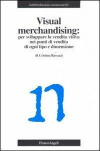 Visual merchandising: per sviluppare la vendita visiva nei punti di vendita di ogni tipo e dimensione - Cristina Ravazzi - copertina