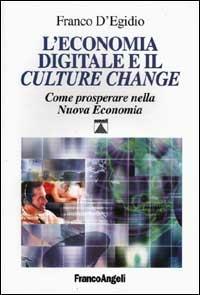 L' economia digitale e il Culture change. Come prosperare nella nuova economia - Franco D'Egidio - copertina