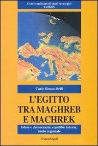 L' Egitto tra Maghreb e Machreq. Islam e democrazia, equilibri interni, ruolo regionale - Carlo Simon-Belli - copertina