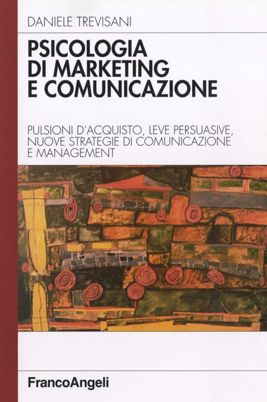 Psicologia di marketing e comunicazione. Pulsioni d'acquisto, leve  persuasive, nuove strategie di comunicazione e management - Daniele  Trevisani - Libro - Franco Angeli - Azienda moderna