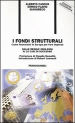 I fondi strutturali. Come finanziarsi in Europa per fare impresa. Dalle regole 2000-2006 ai 10 casi di successo