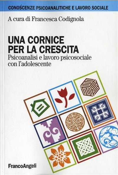 Una cornice per la crescita. Psicoanalisi e lavoro psicosociale con l'adolescente - copertina