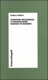 Marketing relazionale e comunicazione business-to-business - Andrea Giulivi - copertina