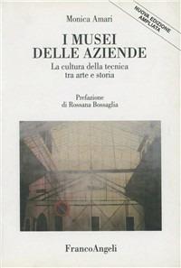 I Musei delle aziende. La cultura della tecnica tra arte e storia - Monica Amari - copertina