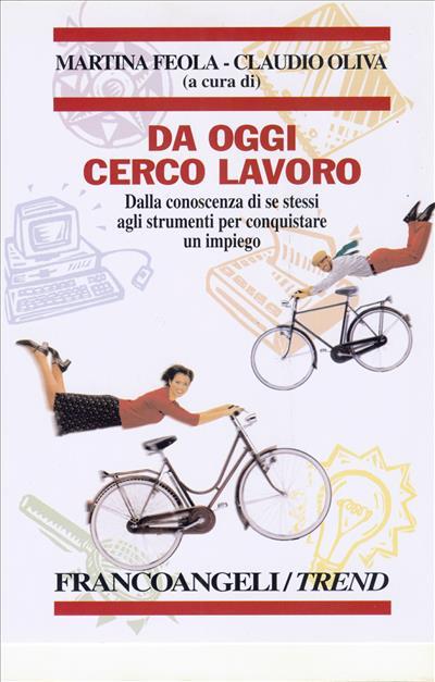 Da oggi cerco lavoro. Dalla conoscenza di se stessi agli strumenti per conquistare un impiego - Martina Feola,Claudio Oliva - copertina