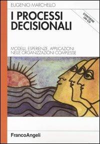 I processi decisionali. Modelli, esperienze, applicazioni nelle organizzazioni complesse. Con CD-ROM - Eugenio Marchello - copertina