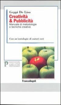 Creatività & pubblicità. Manuale di metodologie e tecniche creative. Con un'antologia di autori vari - Geppi De Liso - copertina