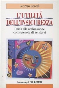 L' utilità dell'insicurezza. Guida alla realizzazione consapevole di se stessi - Giorgio Ceredi - copertina