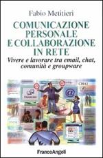 Comunicazione personale e collaborazione in rete. Vivere e lavorare tra email, chat, comunità e groupware