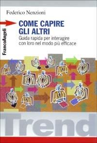 Come capire gli altri. Guida rapida per interagire con loro nel modo più efficace - Federico Nenzioni - copertina