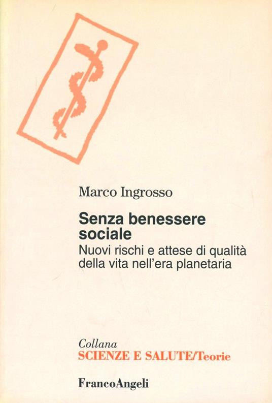 Senza benessere sociale. Nuovi rischi e attesa di qualità della vita nell'era planetaria - Marco Ingrosso - copertina