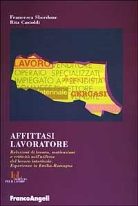 Affittasi lavoratore. Relazioni di lavoro, motivazioni e criticità nell'utilizzo del lavoro interinale. Esperienze in Emilia Romagna - Francesca Sbordone,Rita Castoldi - copertina