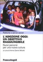 L' adozione oggi: un obiettivo raggiungibile. Nuovi percorsi per una nuova cultura