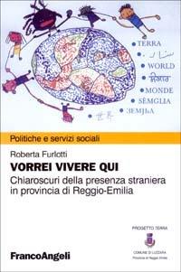 Vorrei vivere qui. Chiaroscuri della presenza straniera in provincia di Reggio Emilia - Roberta Furlotti - copertina