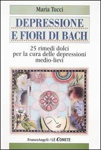 Depressione e fiori di Bach. 25 rimedi dolci per la cura delle depressioni medio-lievi - Maria Tucci - copertina