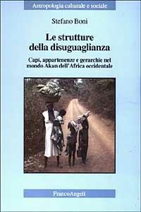 Le strutture della disuguaglianza. Capi, appartenenze e gerarchie nel mondo Akan dell'Africa occidentale - Stefano Boni - copertina