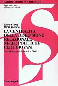 La centralità della dimensione relazionale nelle politiche per i giovani. Analisi degli adolescenti a Salò - Barbara Truzzi,Marco Venturini - copertina