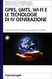 GPRS, UMTS, WI-FI e le tecnologie di IVª generazione. Il futuro della comunicazione mobile - Francesco Marinuzzi,Francesco Tortoreto - copertina