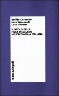 Il ruolo della fiera di Milano nell'economia italiana - Emilio Colombo,Luca Mocarelli,Luca Stanca - copertina