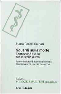 Sguardi sulla morte. Formazione e cura con le storie di vita - Maria Grazia Soldati - copertina