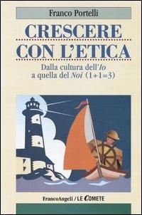 Crescere con l'etica. Dalla cultura dell'Io a quella del Noi (1+1=3) - Franco Portelli - copertina