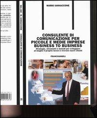 Consulente di comunicazione per piccole e medie imprese business to business. Strategie, strumenti e metodi per sviluppare al meglio il proprio lavoro e... - Mario Iannaccone - copertina