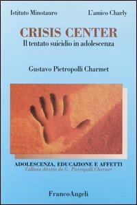 Crisis center. Il tentato suicidio in adolescenza - Gustavo Pietropolli  Charmet - Libro - Franco Angeli - Adolescenza, educazione e affetti