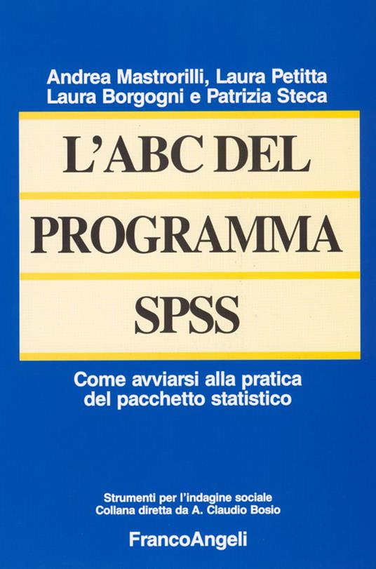 L'ABC del programma SPSS. Come avviarsi alla pratica del pacchetto statistico - Laura Borgogni,Andrea Mastrorilli,Laura Petitta - copertina