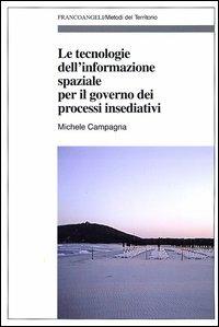 Le tecnologie dell'informazione spaziale per il governo dei processi insediativi - Michele Campagna - copertina