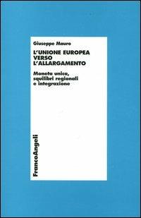 L' unione europea verso l'allargamento. Moneta unica, squilibri regionali e integrazione - Giuseppe Mauro - copertina