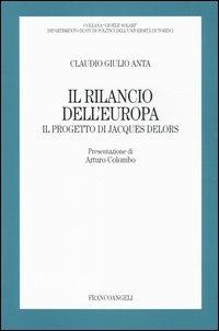 Il rilancio dell'Europa. Il progetto di Jacques Delors - Claudio G. Anta - copertina