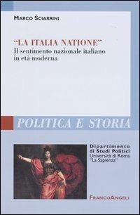 «La Italia Natione». Il sentimento nazionale italiano in età moderna - Marco Sciarrini - copertina