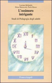 L' ossimoro intrigante. Studi di pedagogia degli adulti - Luciana Bellatalla,Elena Marescotti,Paolo Russo - copertina