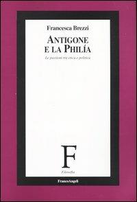 Antigone e la philía. Le passioni tra etica e politica - Francesca Brezzi - copertina