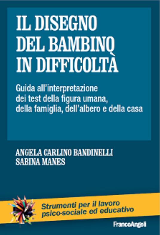 Il disegno del bambino in difficoltà. Guida all'interpretazione dei test della figura umana, della famiglia, dell'albero e della casa - Angela Carlino Bandinelli,Sabina Manes - copertina