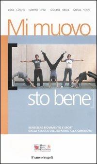 Mi muovo sto bene. Benessere movimento e sport. Dalla scuola dell'infanzia alla superiore - Lucia Castelli,Alberto Pellai,Giuliana Rocca - copertina