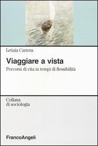 Viaggiare a vista. Percorsi di vita in tempi di flessibilità - Letizia Carrera - copertina