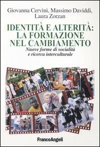 Identità e alterità: la formazione nel cambiamento. Nuove forme di socialità e ricerca interculturale - Giovanna Cervini,Massimo Daviddi,Laura Zorzan - copertina