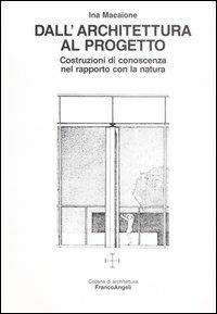 Dall'architettura al progetto. Costruzioni di conoscenza nel rapporto con la natura - Ina Macaione - copertina