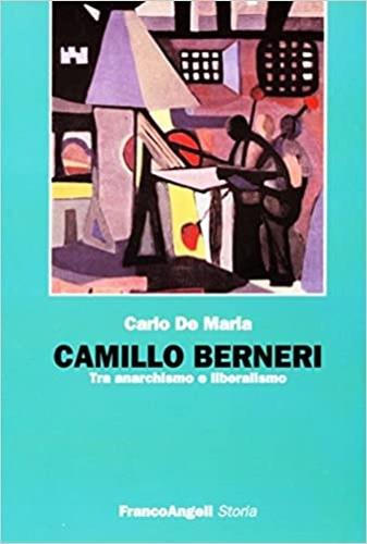 Camillo Berneri. Tra anarchismo e liberalismo - Carlo De Maria - copertina