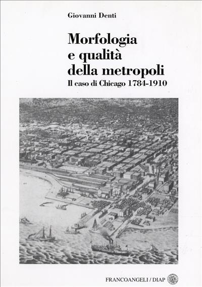 Morfologia e qualità della metropoli. Il caso di Chicago 1784-1910 - Giovanni Denti - copertina