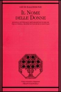 Il nome delle donne. Modelli letterari e metamorfosi storiche tra Lucrezia, Beatrice e le muse di Montale - Giusi Baldissone - copertina